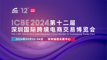 ICBE2024第十二届深圳国际跨境电商交易博览会强势来袭！